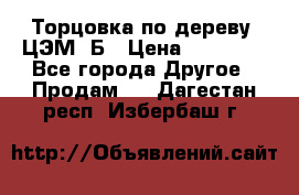 Торцовка по дереву  ЦЭМ-3Б › Цена ­ 45 000 - Все города Другое » Продам   . Дагестан респ.,Избербаш г.